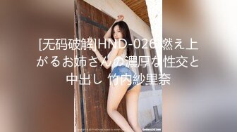 [无码破解]HND-026 燃え上がるお姉さんの濃厚な性交と中出し 竹内紗里奈