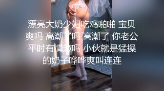 全网最真实淫荡教师女友吃鸡巴被3p艹瘫