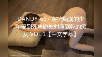 DANDY-667 將搞痴漢的少年帶到死角說教射精到乾的痴女 VOL 1【中文字幕】