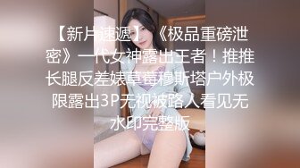 【新片速遞】 《极品重磅泄密》一代女神露出王者！推推长腿反差婊草莓穆斯塔户外极限露出3P无视被路人看见无水印完整版