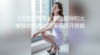 《百度云泄密》单位领导和火爆身材的美女同事酒店开房被曝光