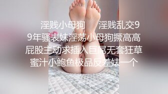 ❤️淫贱小母狗❤️淫贱乱交99年骚表妹淫荡小母狗撅高高屁股主动求插入巨屌无套狂草蜜汁小鲍鱼极品反差婊一个