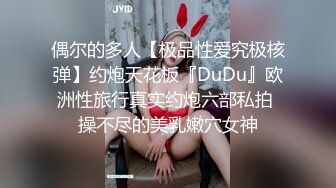 偶尔的多人【极品性爱究极核弹】约炮天花板『DuDu』欧洲性旅行真实约炮六部私拍 操不尽的美乳嫩穴女神