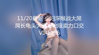 11/20最新 少妇深喉战大屌屌长龟头大强力吮吸卖力口交VIP1196