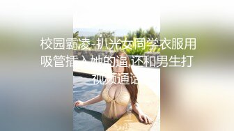  校园霸凌-扒光女同学衣服用吸管插入她的逼,还和男生打视频通话