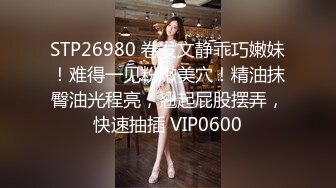 STP26980 卷发文静乖巧嫩妹！难得一见粉嫩美穴！精油抹臀油光程亮，翘起屁股摆弄，快速抽插 VIP0600