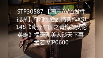 STP30587 【国产AV首发性视界】奇幻性爱剧情新作XSJ145《奇淫三国之青梅操女论英雄》操豪乳美人谈天下事 孟若 VIP0600