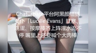 Chaturbate平台阿黑颜猫猫女仆「Lucille Evans」肛塞、跳蛋、按摩棒齐上阵淫水流不停 嘴里上还要喊个大肉棒