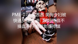 PME-072 吴茜茜 美胸少妇被快递员强操 进门见妞特浪不操真不行 蜜桃影像传媒