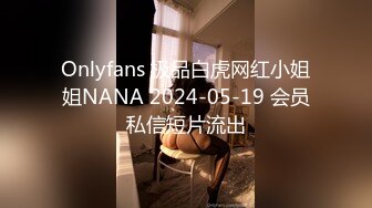 Onlyfans 极品白虎网红小姐姐NANA 2024-05-19 会员私信短片流出