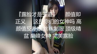 『露脸才是王道』❤️颜值即正义❤️这是你们的女神吗 高颜值反差婊 丝袜制服 顶级精盆 巅峰女神 完美露脸