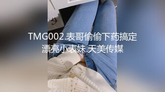 TMG002.表哥偷偷下药搞定漂亮小表妹.天美传媒