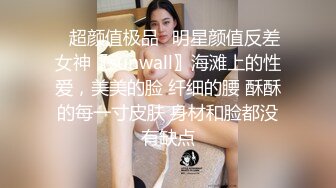 ✨超颜值极品✨明星颜值反差女神〖sunwall〗海滩上的性爱，美美的脸 纤细的腰 酥酥的每一寸皮肤 身材和脸都没有缺点