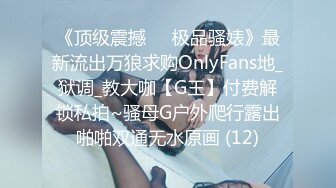 《顶级震撼㊙️极品骚婊》最新流出万狼求购OnlyFans地_狱调_教大咖【G王】付费解锁私拍~骚母G户外爬行露出啪啪双通无水原画 (12)