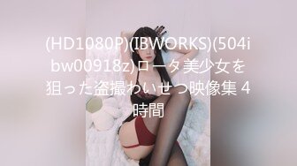 (HD1080P)(IBWORKS)(504ibw00918z)ロータ美少女を狙った盗撮わいせつ映像集 4時間