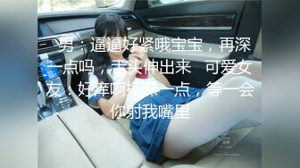   男：逼逼好紧哦宝宝，再深一点吗，舌头伸出来   可爱女友：好痒啊插深一点，等一会你射我嘴里