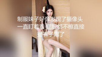 制服妹子好像发现了摄像头 一直盯着看 屁股都不檫直接提裤子跑了