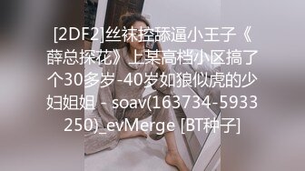 [2DF2]丝袜控舔逼小王子《薛总探花》上某高档小区搞了个30多岁-40岁如狼似虎的少妇姐姐 - soav(163734-5933250)_evMerge [BT种子]