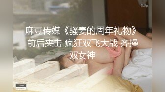 麻豆传媒《骚妻的周年礼物》前后夹击 疯狂双飞大战 齐操双女神