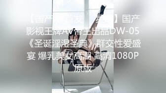 【国产AV首发❤️星耀】国产影视王牌AV帝王出品DW-05《圣诞淫湿圣典》群交性爱盛宴 爆乳美女高潮 高清1080P原版