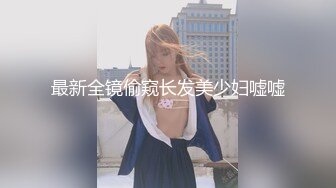 最新全镜偷窥长发美少妇嘘嘘