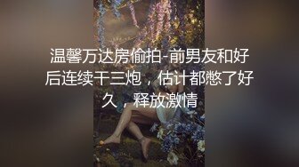 温馨万达房偷拍-前男友和好后连续干三炮，估计都憋了好久，释放激情