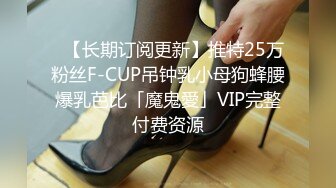 ✨【长期订阅更新】推特25万粉丝F-CUP吊钟乳小母狗蜂腰爆乳芭比「魔鬼愛」VIP完整付费资源