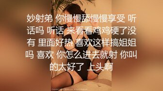 妙射弟 你慢慢舔慢慢享受 听话吗 听话 来看看鸡鸡硬了没有 里面好热 喜欢这样搞姐姐吗 喜欢 你怎么进去就射 你叫的太好了 上头啊