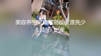 美容养生馆偷窥高颜值漂亮少妇刮痧 护理