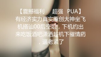 【震撼福利❤️超强✿PUA】有经济实力真实原创大神坐飞机搭讪00后空姐，下机约出来吃饭酒吧潇洒趁机下催情葯，逼老紧了