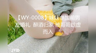 【WY-0008】妹妹参加前男友婚礼  醉酒归家 被哥哥趁虚而入