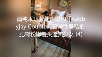 清纯乖巧萝莉小母狗「Rabbyjay Couple」日常性爱私拍 肥臀粉嫩馒头逼美少女 (4)