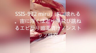 SSIS-932 miru，遂に壊れる。宙に浮くほどイキ飛び跳ねるエビ反り媚薬漬けノンストップ性交