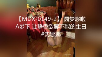 【MDX-0149-2】 圆梦哆啦A梦下 让静香欲罢不能的生日#沈娜娜