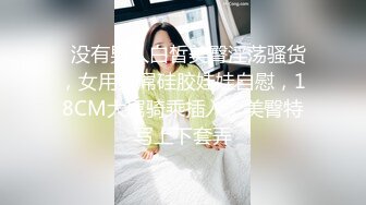   没有男人白皙美臀淫荡骚货，女用大屌硅胶娃娃自慰，18CM大屌骑乘插入，美臀特写上下套弄