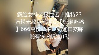 露脸女神究极泄密！推特23万粉无敌巨乳美女【板烧鸭鸭】666高价私拍，奶炮口交啪啪有钱人玩物 (3)