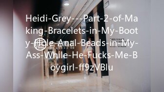 Heidi-Grey---Part-2-of-Making-Bracelets-in-My-Booty-Hole-Anal-Beads-in-My-Ass-While-He-Fucks-Me-Boygirl-ff9zVBlu