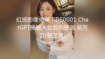 紅感影像傳媒 RDS0001 ChatGPT機器人女友肉便器 吳芳宜(黎芷萱)