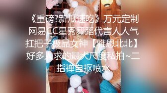 《重磅?新瓜速吃》万元定制网易CC星秀舞蹈代言人人气扛把子极品女神【雅恩北北】好多人求的最大尺度私拍~二指禅自抠喷水