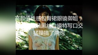 高颜值性感包臀裙眼镜御姐，穿上女仆装黑丝自摸特写口交猛操搞了两炮