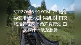 STP27626 91YCM-23 给领导安排给少妇▌吴凯彤▌口交胸推弹软肉体肏穴真带劲 白虎榨汁一条龙服务