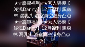 ★☆震撼福利☆★秀人骚模【浅浅Danny】12月福利 黑森林 漏乳头 浴室真空湿身凸点★☆震撼福利☆★秀人骚模【浅浅Danny】12月福利 黑森林 漏乳头 浴室真空湿身凸点 (5)