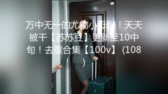 万中无一的尤物小母狗！天天被干【苏苏豆】更新至10中旬！去重合集【100v】 (108)