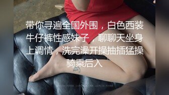 带你寻遍全国外围，白色西装牛仔裤性感妹子，聊聊天坐身上调情，洗完澡开操抽插猛操骑乘后入