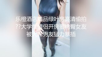 乐橙酒店精品绿叶房高清偷拍??大学生情侣开房蜜桃臀女友被大屌男友猛力暴插