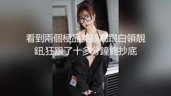 看到兩個極品美腿高跟白領靚鈕,狂跟了十多分鐘終抄底