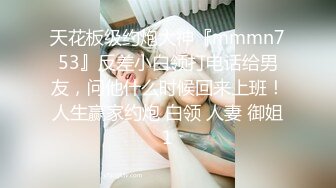 天花板级约炮大神『mmmn753』反差小白领打电话给男友，问他什么时候回来上班！人生赢家约炮 白领 人妻 御姐1