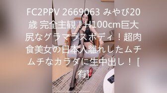 FC2PPV 2669063 みやび20歳 完全主観！H100cm巨大尻なグラマラスボディ！超肉食美女の日本人離れしたムチムチなカラダに生中出し！ [有]