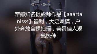 帝都知名摄影师作品【aaartanisss】福利，大奶嫩模，户外奔放全裸拍摄，美景佳人观感极佳