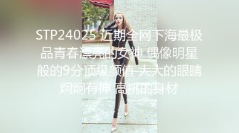 STP24025 近期全网下海最极品青春漂亮的女神 偶像明星般的9分顶级颜值 大大的眼睛炯炯有神 高挑的身材